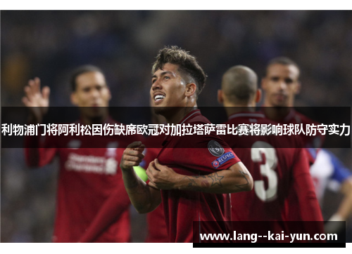 利物浦门将阿利松因伤缺席欧冠对加拉塔萨雷比赛将影响球队防守实力
