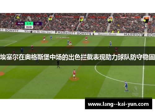 埃塞尔在奥格斯堡中场的出色拦截表现助力球队防守稳固 埃塞尔在奥格斯堡中场的出色拦截表现助力球队防守稳固