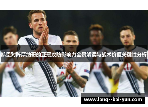 凯恩对阵摩纳哥的亚冠攻防影响力全景解读与战术价值关键性分析